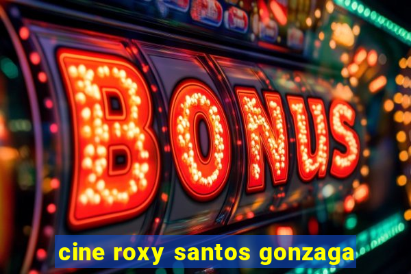 cine roxy santos gonzaga